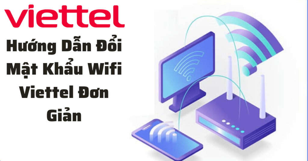 Hướng Dẫn Thay Đổi Mật Khẩu Wifi Viettel Tại Nhà