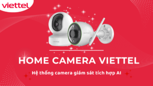 Home Camera Viettel - Hệ Thống Camera Giám Sát Tích Hợp AI
